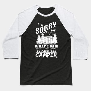 Sorry For What I Said While I Was Trying To Park The Camper Baseball T-Shirt